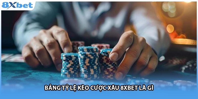 Bảng tỷ lệ kèo cược xâu 8Xbet là gì.