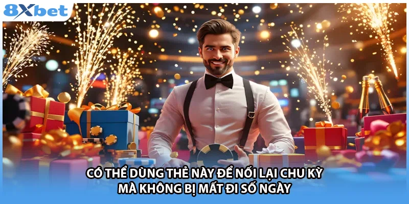 Có thể dùng thẻ này để nối lại chu kỳ mà không bị mất đi số ngày