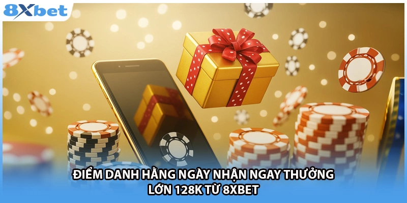 Điểm Danh Hằng Ngày Nhận Ngay Thưởng Lớn 128k Từ 8xbet