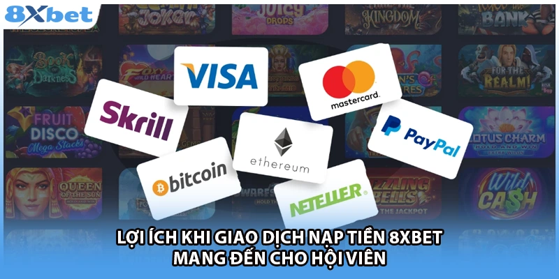 Lợi ích khi giao dịch nạp tiền 8Xbet mang đến cho hội viên