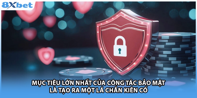 Mục tiêu lớn nhất của công tác bảo mật là tạo ra một lá chắn kiên cố