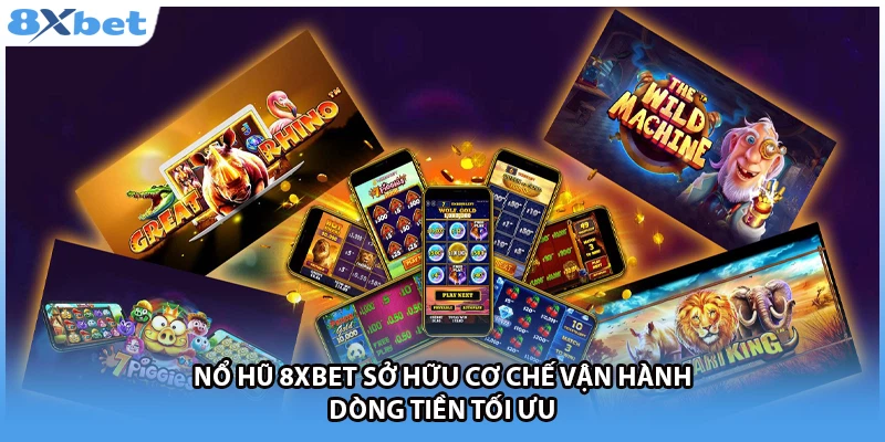 Nổ hũ 8Xbet sở hữu cơ chế vận hành dòng tiền tối ưu