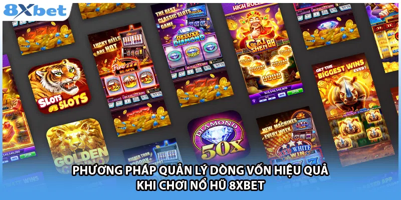 Phương pháp quản lý dòng vốn hiệu quả khi chơi nổ hũ 8Xbet