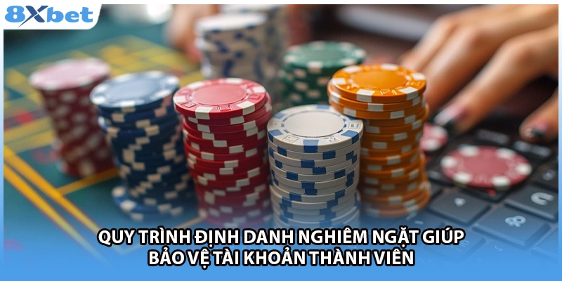Quy trình định danh nghiêm ngặt giúp bảo vệ tài khoản thành viên