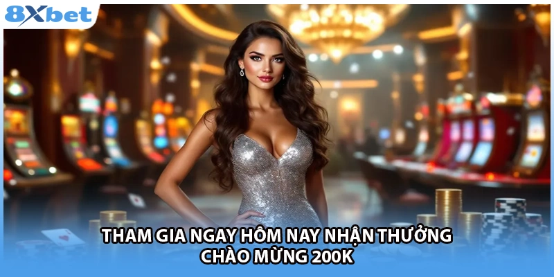 Tham gia 8xbet ngay hôm nay nhận thưởng chào mừng 200k